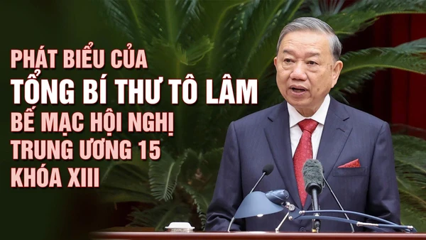 Phát biểu bế mạc Hội nghị lần thứ 15 Ban Chấp hành Trung ương khóa XIII của Tổng Bí thư Tô Lâm