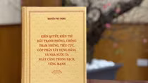 Niềm tin, sức lan tỏa từ cuốn sách của Tổng Bí thư về đấu tranh phòng, chống tham nhũng, tiêu cực