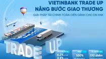 VietinBank triển khai chương trình ưu đãi toàn diện dành cho doanh nghiệp xuất nhập khẩu