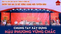 Bài cuối: Chung tay xây dựng hậu phương vững chắc
