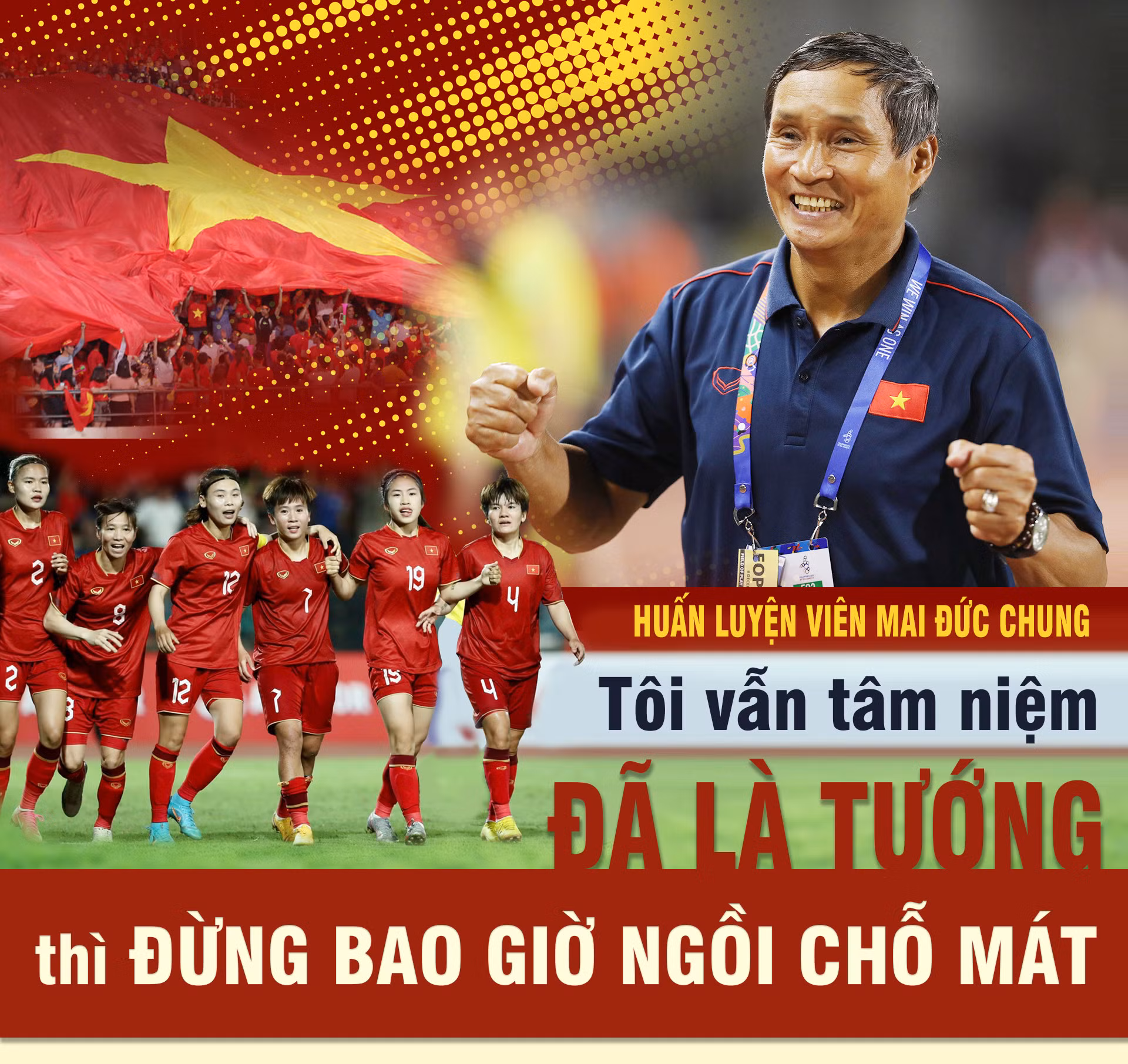 Huấn luyện viên Mai Đức Chung: Tôi vẫn tâm niệm đã là tướng thì đừng bao giờ ngồi chỗ mát -0