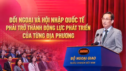 Đối ngoại và hợp tác quốc tế phải trở thành động lực phát triển của từng địa phương