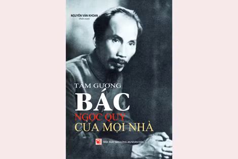 Tác phẩm tâm đắc của TS Nguyễn Văn Khoan: "Tấm gương Bác, ngọc quý của mọi nhà" được NXB Công an nhân dân vừa tái bản.