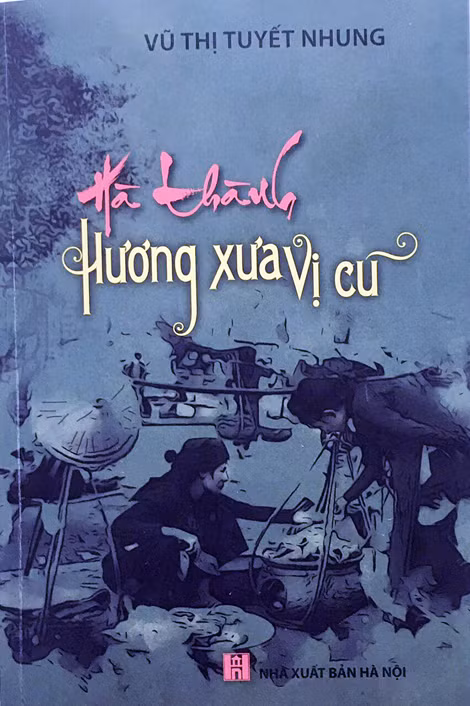 Bìa cuốn “Hà thành hương xưa vị cũ” của Vũ Thị Tuyết Nhung.