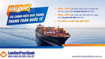 LienVietPostBank dành nhiều ưu đãi hấp dẫn cho khách hàng doanh nghiệp xuất nhập khẩu