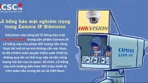Cảnh báo nguy cơ tấn công mạng từ lỗ hổng nghiêm trọng của camera Hikvision
