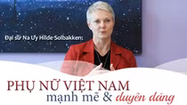 Đại sứ Na Uy Hilde Solbakken: Phụ nữ Việt Nam mạnh mẽ và duyên dáng