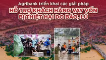 Agribank giảm tới 2%/năm lãi suất cho vay hỗ trợ khách hàng bị ảnh hưởng, thiệt hại do bão lũ
