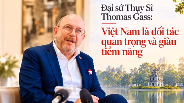 Đại sứ Thụy Sĩ Thomas Gass: Việt Nam là đối tác quan trọng và giàu tiềm năng