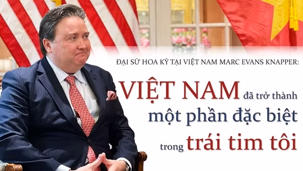 Đại sứ Hoa Kỳ tại Việt Nam Marc Evans Knapper: Việt Nam đã trở thành một phần đặc biệt trong trái tim tôi
