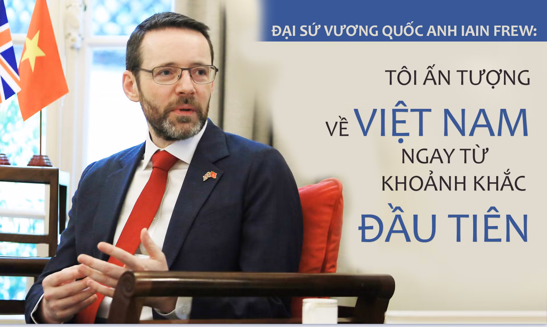 Đại sứ Vương quốc Anh Iain Frew: Tôi ấn tượng về Việt Nam ngay từ khoảnh khắc đầu tiên -0