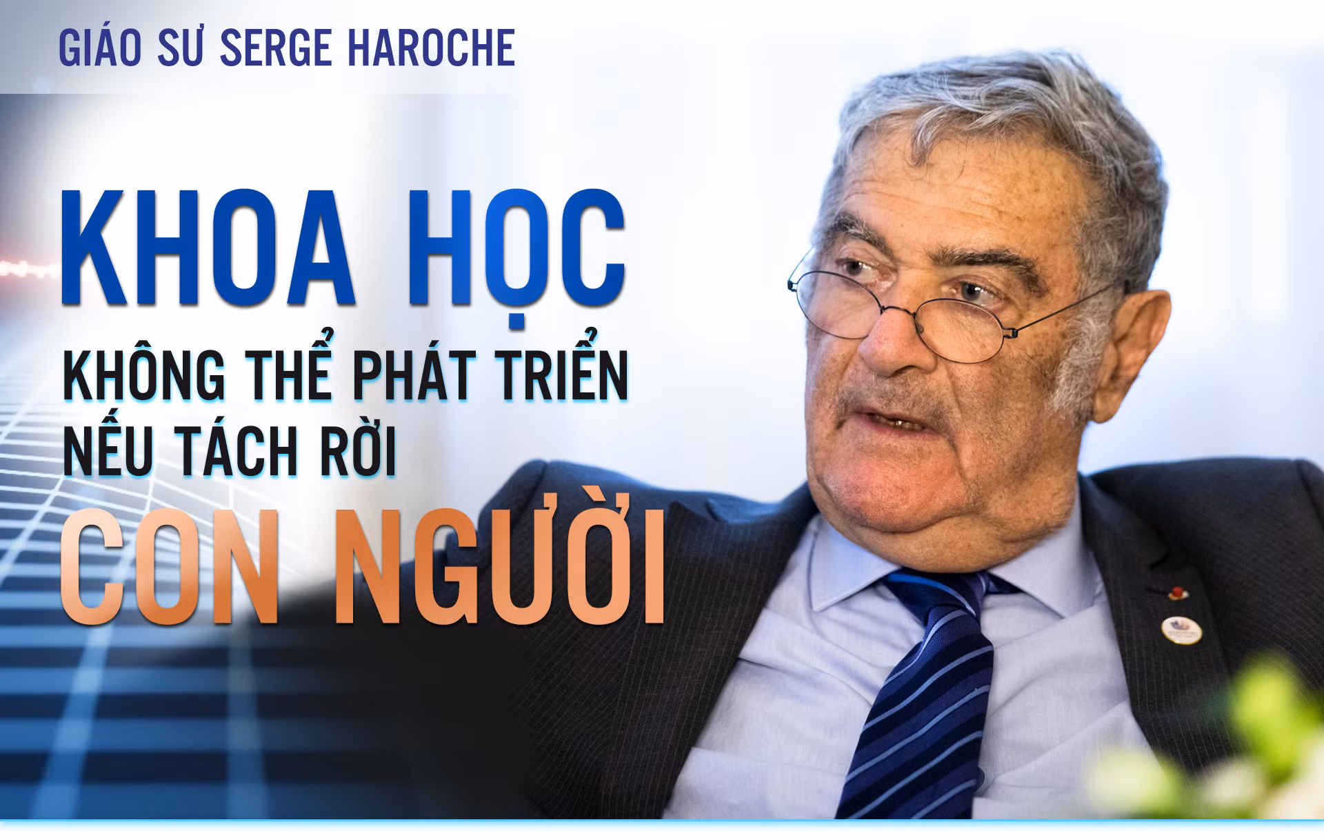 Giáo sư Serge Haroche: Khoa học không thể phát triển nếu tách rời con người -0