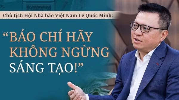 Chủ tịch Hội Nhà báo Việt Nam Lê Quốc Minh: "Báo chí hãy không ngừng sáng tạo!"