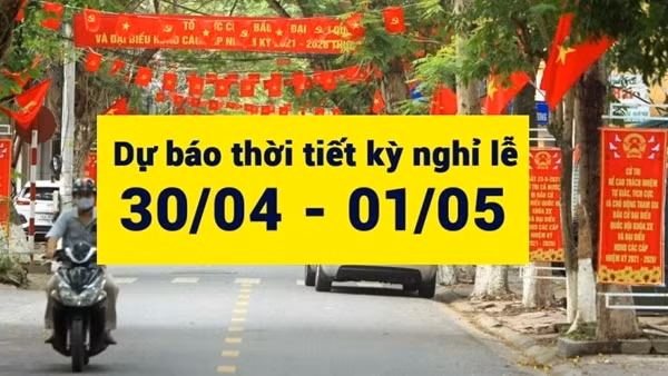 Thời tiết dịp nghỉ lễ 30/4 – 1/5 như thế nào?