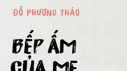 Ngoảnh lại tuổi thơ, thấy “bếp ấm của mẹ”…