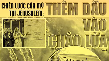 Chiến lược của Mỹ tại Jerusalem: Thêm dầu vào chảo lửa