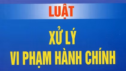Đề nghị sửa đổi Luật Xử lý vi phạm hành chính