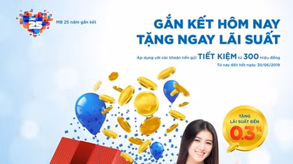 Lãi suất hấp dẫn từ "Gắn kết hôm nay, tặng ngay lãi suất" của MB Bank