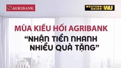 Mùa kiều hối Agribank, nhận tiền nhanh và nhiều quà tặng