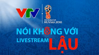 Livestream lậu vẫn tràn lan, Việt Nam nguy cơ mất xem trận chung kết World Cup