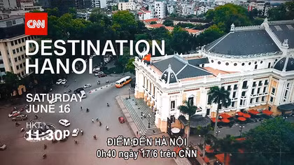 Kênh truyền hình CNN công bố lịch phát sóng chuyên đề “Điểm đến: Hà Nội”