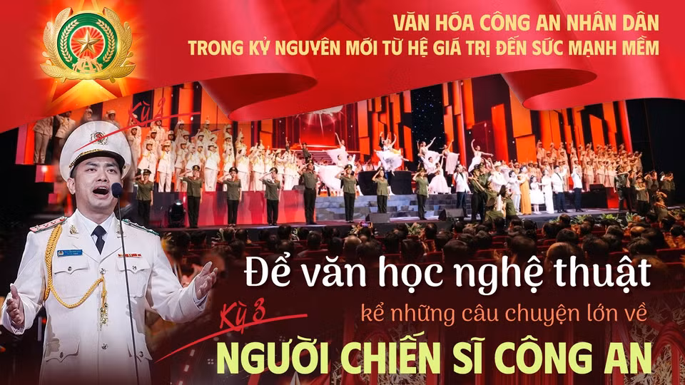 Kỳ 3: Để văn học nghệ thuật kể những câu chuyện lớn về người chiến sĩ Công an