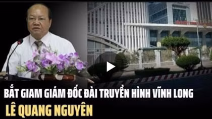 Thực hư thông tin bắt giam nguyên Giám đốc Đài Truyền hình Vĩnh Long Lê Quang Nguyên