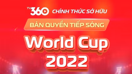 Viettel TV360 có bản quyền tiếp sóng đầy đủ 64 trận World Cup 2022