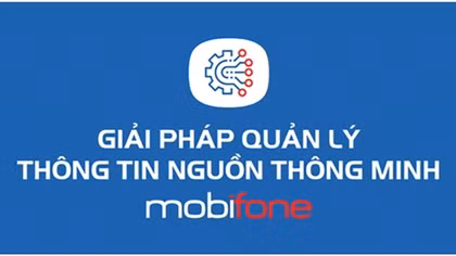 Giải pháp quản lý thông tin nguồn của MobiFone - Sự lựa chọn đáng tin cậy