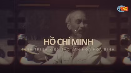 Tối nay phát sóng phim tài liệu “Hồ Chí Minh - Hành trình kiến tạo văn hóa hòa bình”