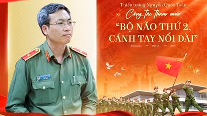 Thiếu tướng Nguyễn Quốc Toản: Công tác tham mưu “Bộ não thứ 2, cánh tay nối dài”