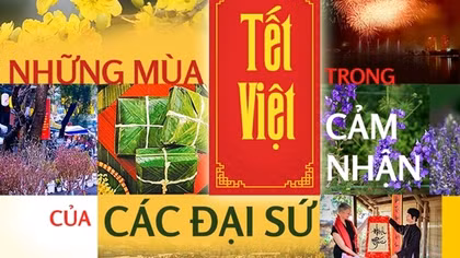 Những mùa Tết Việt trong cảm nhận của các đại sứ