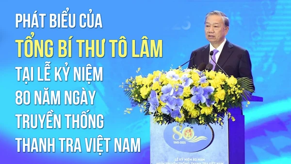 Phát biểu của Tổng Bí thư Tô Lâm tại Lễ kỷ niệm 80 năm Ngày truyền thống Thanh tra Việt Nam