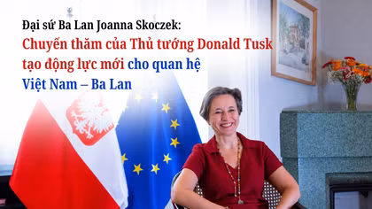 Đại sứ Ba Lan Joanna Skoczek: Chuyến thăm của Thủ tướng Donald Tusk tạo động lực mới cho quan hệ Việt Nam – Ba Lan
