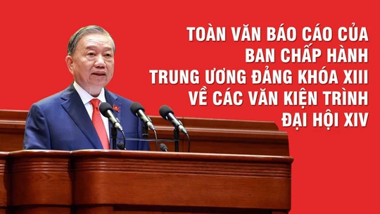 Toàn văn Báo cáo của Ban Chấp hành Trung ương Đảng khóa XIII về các văn kiện trình Đại hội XIV