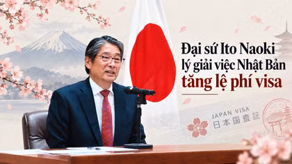 Đại sứ Ito Naoki lý giải việc Nhật Bản tăng lệ phí visa 