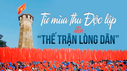 Từ mùa thu Độc lập đến “Thế trận lòng dân” trong kỷ nguyên mới
