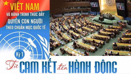 Việt Nam và hành trình thúc đẩy quyền con người theo chuẩn mực quốc tế