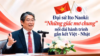 Đại sứ Ito Naoki: “Những giấc mơ chung” nối dài hành trình gắn kết Việt – Nhật