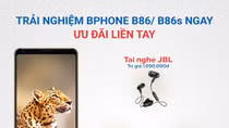 MobiFone mở bán Bphone B86/B86s, nhiều ưu đãi hấp dẫn