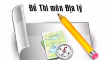 Đề thi môn Địa lý kỳ thi THPT 2016 gắn với thực tiễn