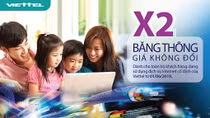 Từ 1-6, Viettel nhân đôi băng thông dịch vụ Internet giá không đổi