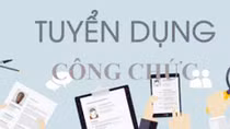 Sẽ chặt chẽ hơn trong tuyển dụng công chức