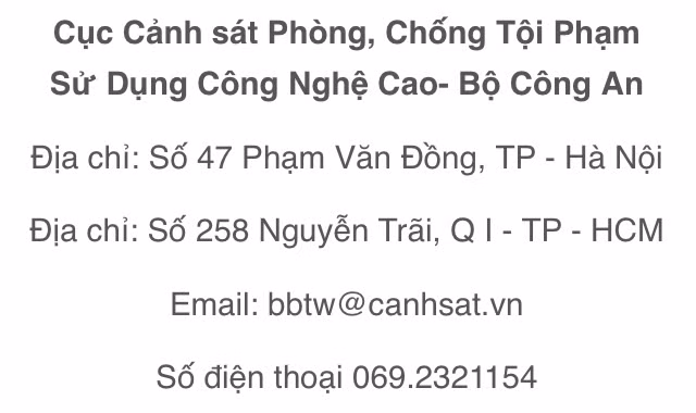 Độc giả có thể gửi thông tin tố giác tội phạm tới Cục Cảnh sát phòng chống tội phạm sử dụng công nghệ cao (C50), Bộ Công an theo địa chỉ này.