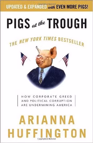 Cuốn “Pigs at the Trough” (tạm dịch: Những con heo nơi máng ăn) của Arianna Huffington. Cuốn “Pigs at the Trough” (tạm dịch: Những con heo nơi máng ăn) của Arianna Huffington.