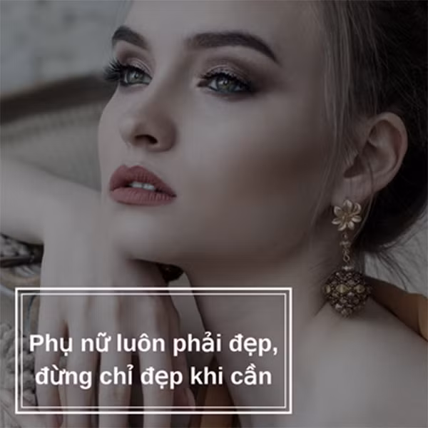 Phụ nữ hãy đẹp mỗi ngày, đừng chỉ đẹp khi cần