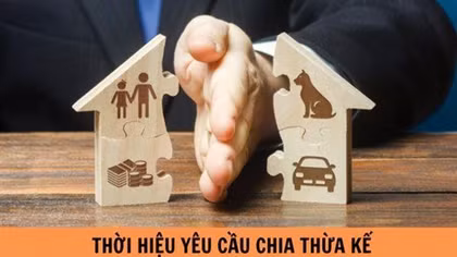 Thời hiệu yêu cầu chia di sản thừa kế là bất động sản