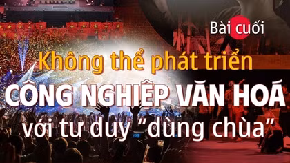 Dẹp nạn ăn cắp bản quyền trên không gian số: Không thể phát triển công nghiệp văn hoá với tư duy “dùng chùa” (bài cuối)