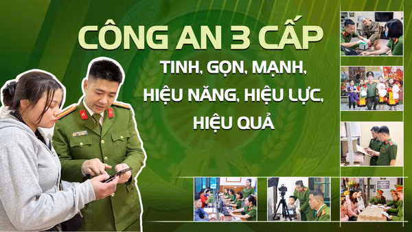 Công an 3 cấp tinh, gọn, mạnh, hiệu năng, hiệu lực, hiệu quả
