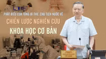 Phát biểu của Tổng Bí thư, Chủ tịch nước về chiến lược nghiên cứu khoa học cơ bản